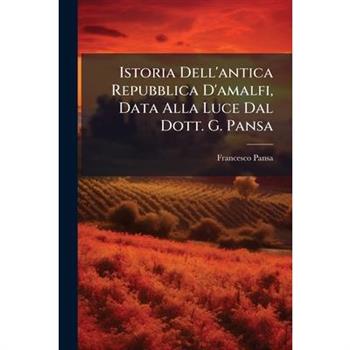 Istoria Dell'antica Repubblica D'amalfi, Data Alla Luce Dal Dott. G. Pansa