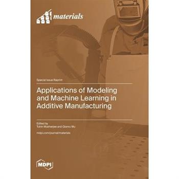 Applications of Modeling and Machine Learning in Additive Manufacturing