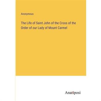 The Life of Saint John of the Cross of the Order of our Lady of Mount Carmel