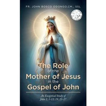 The Role of the Mother of Jesus in the Gospel of John
