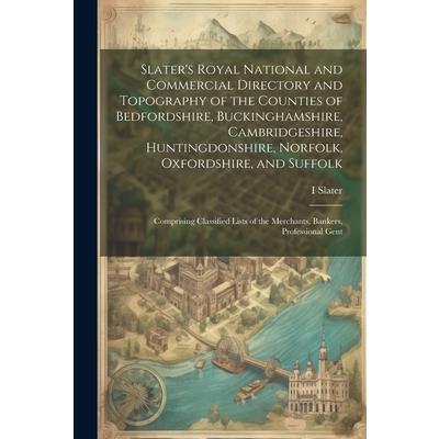 Slater's Royal National and Commercial Directory and Topography of the Counties of Bedfordshire, Buckinghamshire, Cambridgeshire, Huntingdonshire, Norfolk, Oxfordshire, and Suffolk