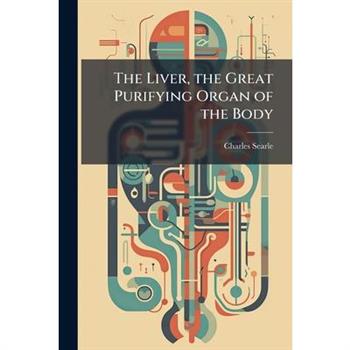 The Liver, the Great Purifying Organ of the Body