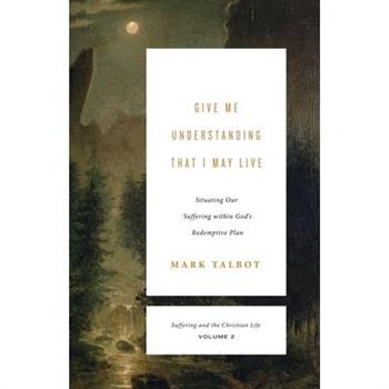 Give Me Understanding That I May Live (Suffering and the Christian Life, Volume 2)