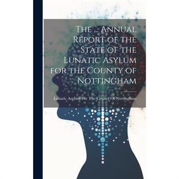 The ... Annual Report of the State of the Lunatic Asylum for the County of Nottingham