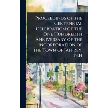 Proceedings of the Centennial Celebration of the One Hundredth Anniversary of the Incorporation of the Town of Jaffrey, N.H