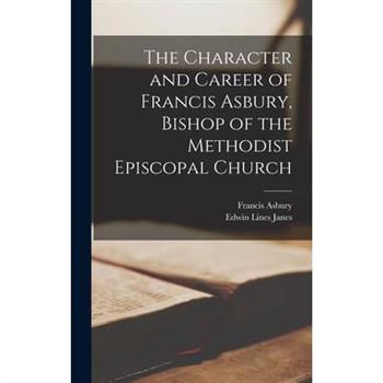 The Character and Career of Francis Asbury, Bishop of the Methodist Episcopal Church