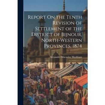 Report On the Tenth Revision of Settlement of the District of Bijnour, North-Western Provinces, 1874