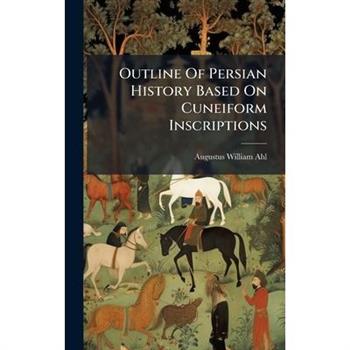 Outline Of Persian History Based On Cuneiform Inscriptions