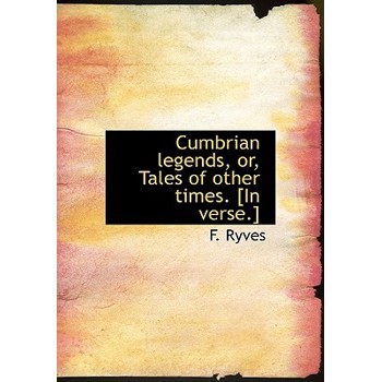 Cumbrian Legends, Or, Tales of Other Times. [In Verse.]