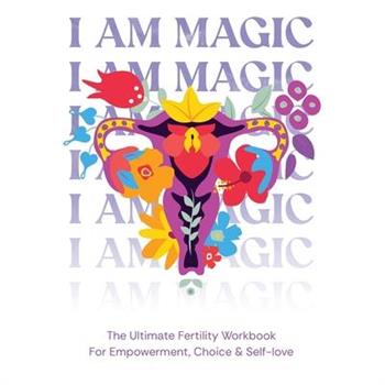 I am magic - The ultimate fertility workbook for empowerment, choice & self-love