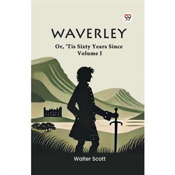 Waverley Or, 'Tis Sixty Years Since Volume I