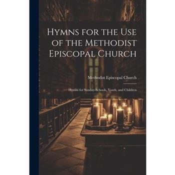 Hymns for the Use of the Methodist Episcopal Church; Hymns for Sunday-Schools, Youth, and Children