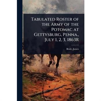 Tabulated Roster of the Army of the Potomac at Gettysburg, Penna., July 1, 2, 3, 1863R