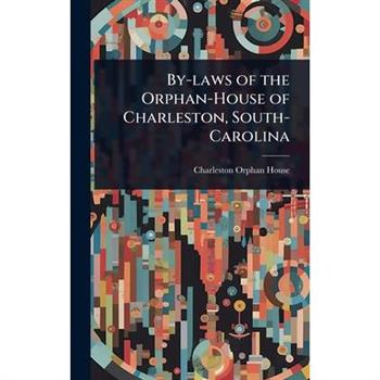 By-laws of the Orphan-House of Charleston, South-Carolina