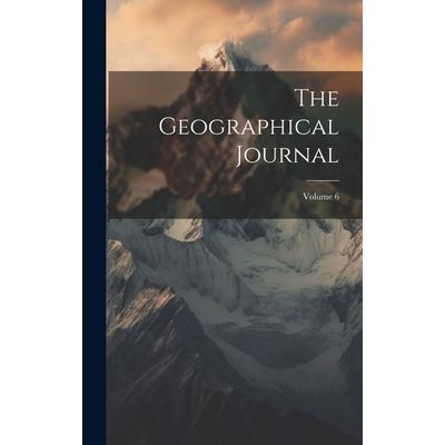 The Geographical Journal; Volume 6