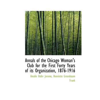 Annals of the Chicago Woman’s Club for the First Forty Years of Its Organization, 1876-1916