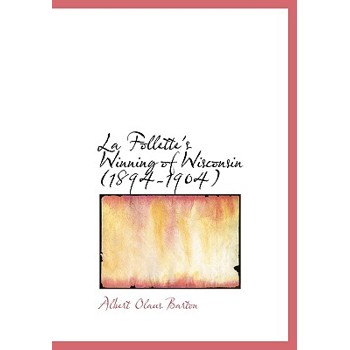 La Follette’s Winning of Wisconsin (1894-1904)
