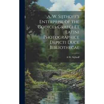 A. W. Sijthoff's Enterprise of the Codices Graeci Et Latini Photographice Depicti Duce Bibliothecae