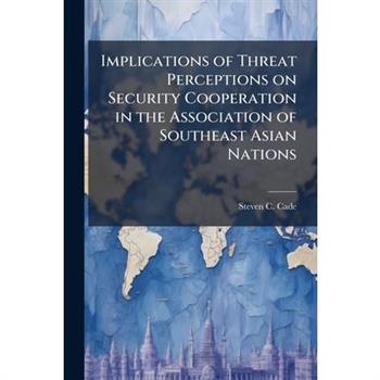 Implications of Threat Perceptions on Security Cooperation in the Association of Southeast Asian Nations