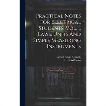 Practical Notes For Electrical Students. Vol. I. Laws, Units And Simple Measuring Instruments