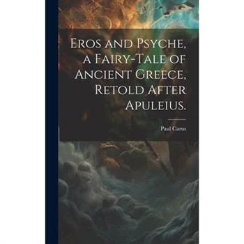 Eros and Psyche, a Fairy-tale of Ancient Greece, Retold After Apuleius.
