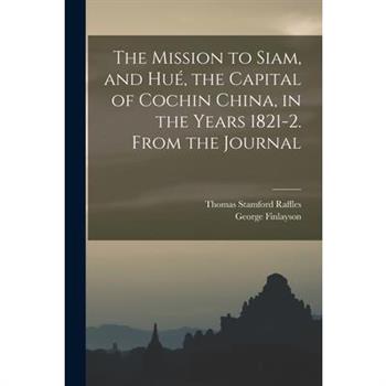The Mission to Siam, and Hu矇, the Capital of Cochin China, in the Years 1821-2. From the Journal