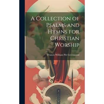A Collection of Psalms and Hymns for Christian Worship