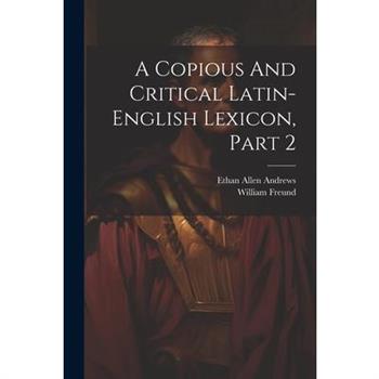 A Copious And Critical Latin-english Lexicon, Part 2