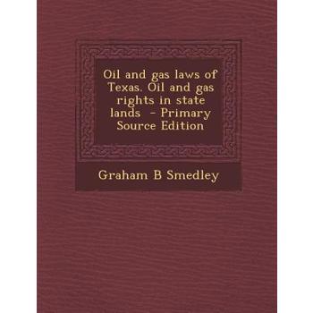 Oil and Gas Laws of Texas. Oil and Gas Rights in State Lands - Primary Source Edition