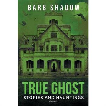 True Ghost Stories and Hauntings, Volume 2