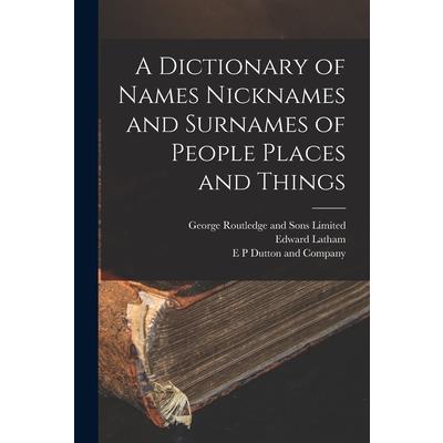 A Dictionary of Names Nicknames and Surnames of People Places and Things