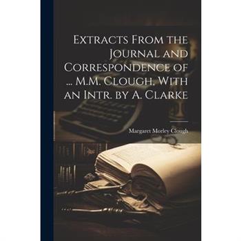 Extracts From the Journal and Correspondence of ... M.M. Clough, With an Intr. by A. Clarke