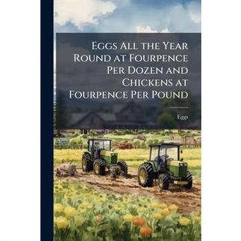 Eggs All the Year Round at Fourpence Per Dozen and Chickens at Fourpence Per Pound