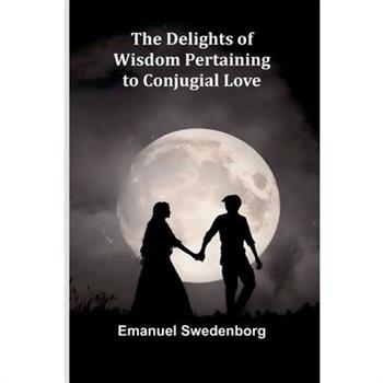 The Delights Of Wisdom Pertaining To Conjugial Love