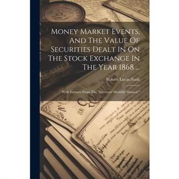 Money Market Events, And The Value Of Securities Dealt In On The Stock Exchange In The Year 1868 ...