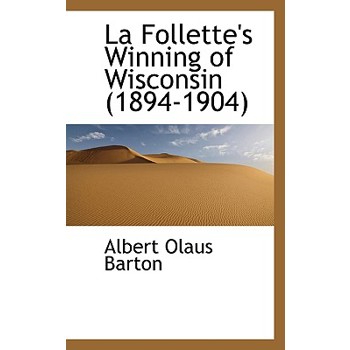 La Follette’s Winning of Wisconsin (1894-1904)