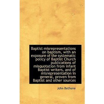 Baptist Misrepresentations on Baptism, with an Exposure of the Systematic Policy of Baptist Church P