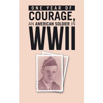 ONE YEAR of COURAGE, AN AMERICAN SOLDIER in WWII