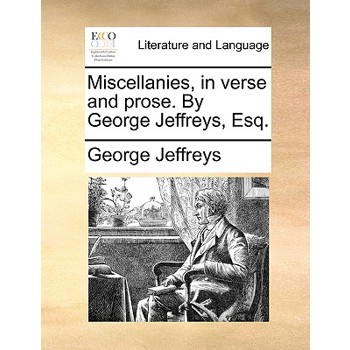 Miscellanies, in Verse and Prose. by George Jeffreys, Esq.