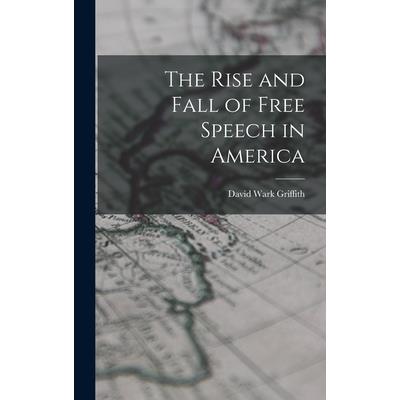 The Rise and Fall of Free Speech in America The Rise and Fall of Free Speech in America
