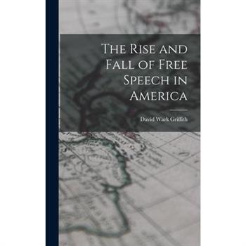 The Rise and Fall of Free Speech in America The Rise and Fall of Free Speech in America
