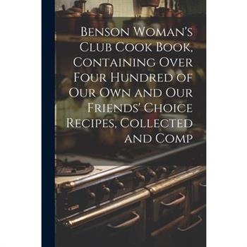 Benson Woman's Club Cook Book, Containing Over Four Hundred of our own and our Friends' Choice Recipes, Collected and Comp