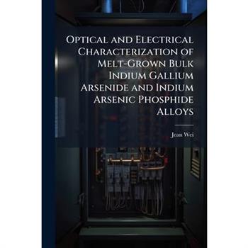 Optical and Electrical Characterization of Melt-Grown Bulk Indium Gallium Arsenide and Indium Arsenic Phosphide Alloys
