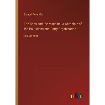 The Boss and the Machine; A Chronicle of the Politicians and Party Organization