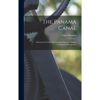 The Panama Canal; Illustrated by Color Photography From the Original Autochrome Photographs