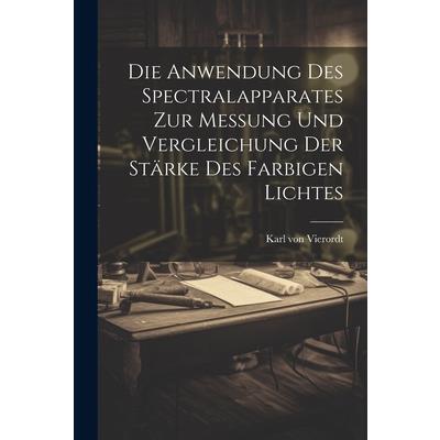 Die Anwendung des Spectralapparates zur Messung und Vergleichung der St瓣rke des Farbigen Lichtes
