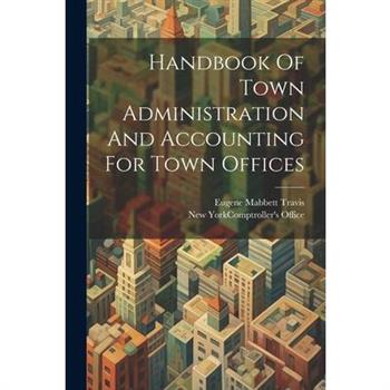Handbook Of Town Administration And Accounting For Town Offices