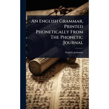 An English Grammar, Printed Phonetically From The Phonetic Journal