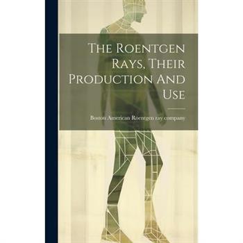 The Roentgen Rays, Their Production And Use