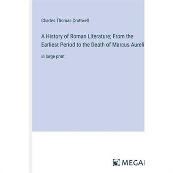 A History of Roman Literature; From the Earliest Period to the Death of Marcus Aurelius
